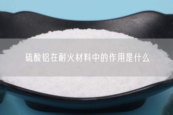 硫酸铝在耐火材料中的作用是什么(图1)