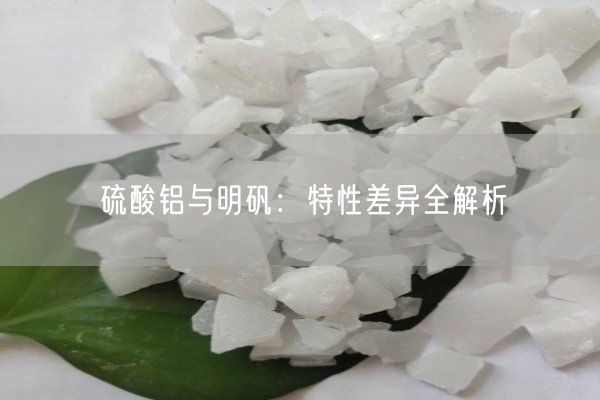 硫酸铝与明矾：特性差异全解析(图5)